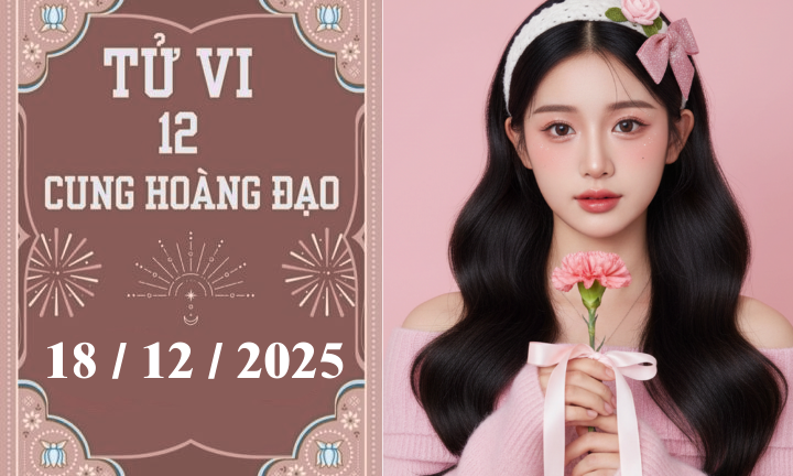 Tử vi 12 cung hoàng đạo ngày 18/12: Sư Tử hạnh phúc, Thiên Bình áp lực 
