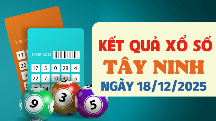 Trực tiếp kết quả xổ số Tây Ninh hôm nay 18/12/2025 - XSTN 18/12