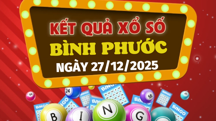 Trực tiếp kết quả xổ số Bình Phước hôm nay 27/12/2025 - XSBP 27/12