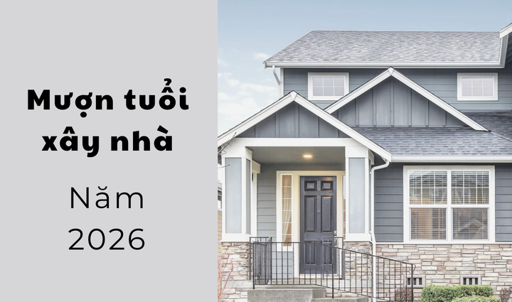 Nên mượn tuổi nào làm nhà năm 2026?