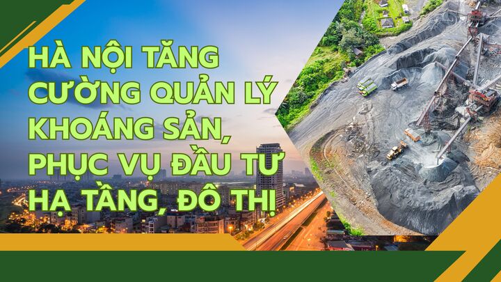 Hà Nội tăng cường quản lý khoáng sản phục vụ đầu tư hạ tầng, đô thị