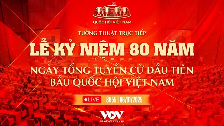 Trực tiếp: Lễ kỷ niệm 80 năm Ngày Tổng tuyển cử đầu tiên bầu Quốc hội Việt Nam