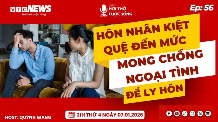 Podcast: Hôn nhân kiệt quệ đến mức mong chồng ngoại tình để ly hôn 