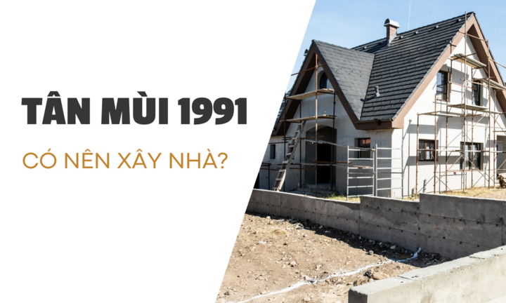 Tuổi Tân Mùi 1991 làm nhà năm 2026 được không?