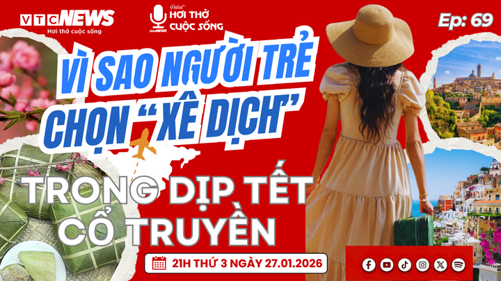 Podcast: Vì sao người trẻ chọn ‘xê dịch’ trong dịp Tết cổ truyền