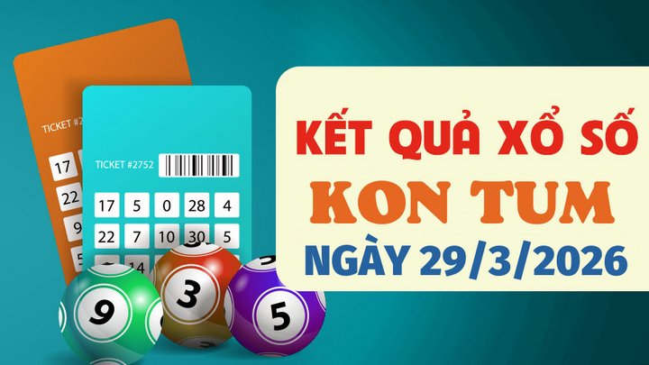 Trực tiếp kết quả xổ số Kon Tum hôm nay 29/3/2026 - XSKT 29/3