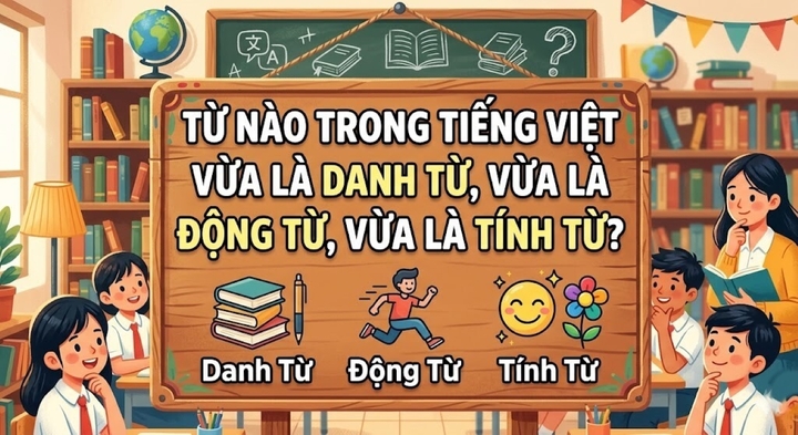 Đố bạn: Từ tiếng Việt nào cùng lúc là danh từ, động từ và tính từ?