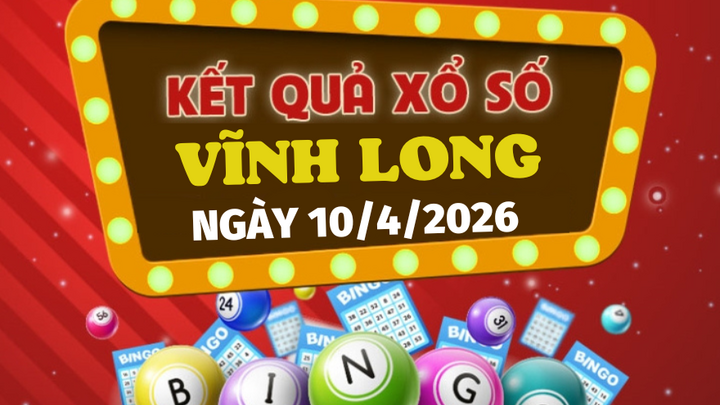 Trực tiếp kết quả xổ số Vĩnh Long hôm nay 10/4/2026 - XSVL 10/4