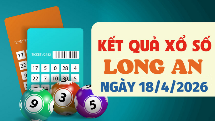 Trực tiếp kết quả xổ số Long An hôm nay 18/4/2026 - XSLA 18/4
