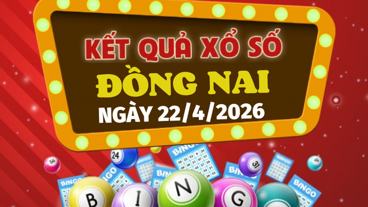 Trực tiếp kết quả xổ số Đồng Nai hôm nay 22/4/2026 - XSDN 22/4