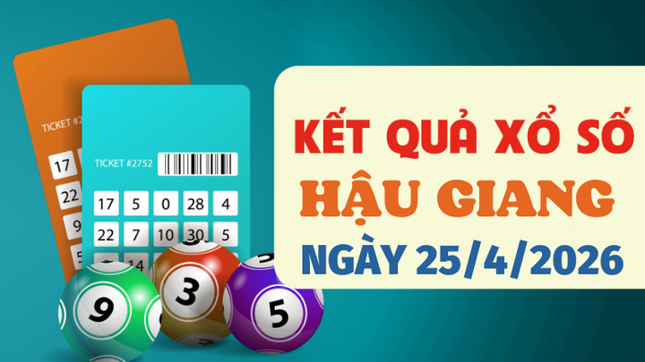 Trực tiếp kết quả xổ số Hậu Giang hôm nay 25/4/2026 - XSHG 25/4