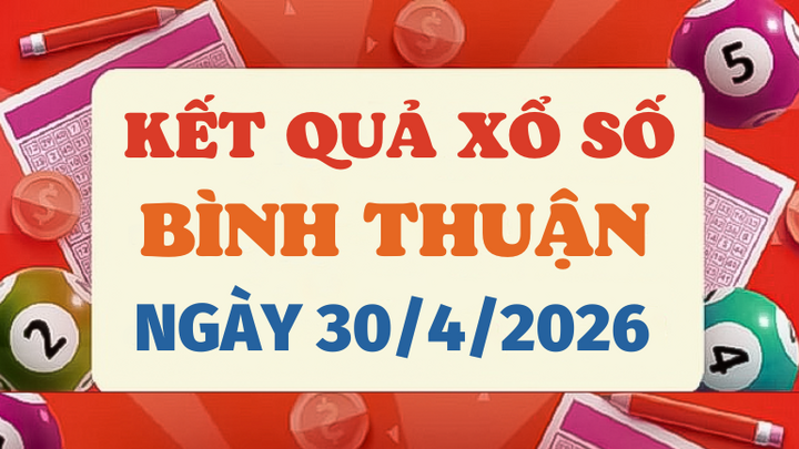 Trực tiếp kết quả xổ số Bình Thuận hôm nay 30/4/2026 - XSBTH 30/4