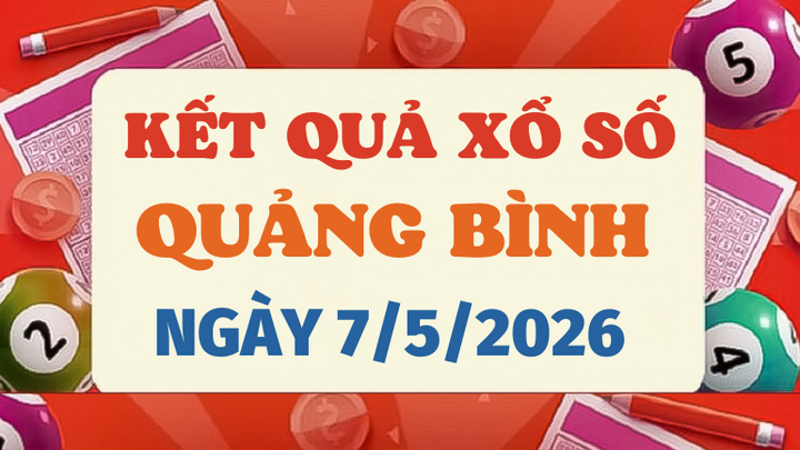 Trực tiếp kết quả xổ số Quảng Bình hôm nay 7/5/2026 - XSQB 7/5