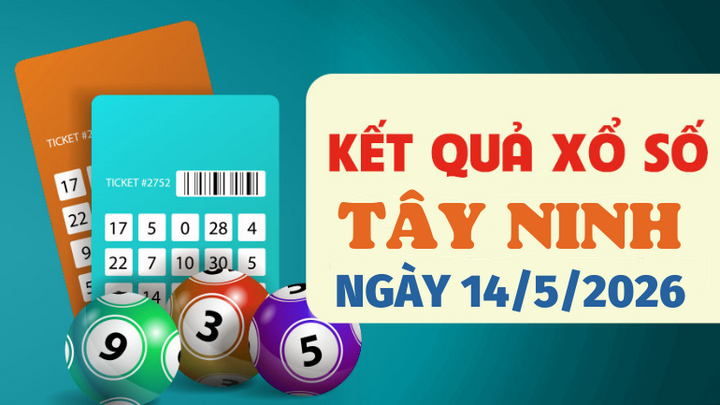 Trực tiếp kết quả xổ số Tây Ninh hôm nay 14/5/2026 - XSTN 14/5