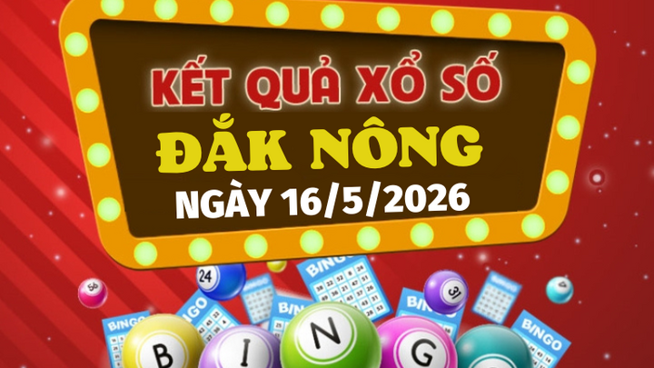 Trực tiếp kết quả xổ số Đắk Nông hôm nay 16/5/2026 - XSDNO 16/5