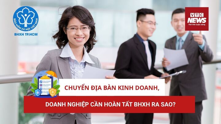 Chuyển địa bàn kinh doanh, doanh nghiệp cần hoàn tất BHXH ra sao?