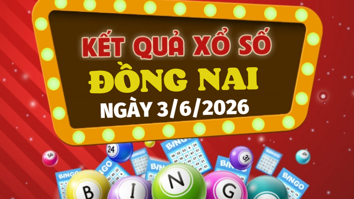 Trực tiếp kết quả xổ số Đồng Nai hôm nay 3/6/2026 - XSDN 3/6