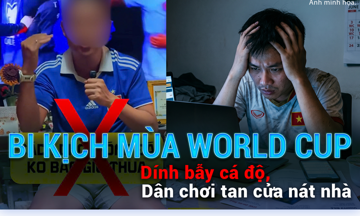 Bi kịch mùa World Cup: Dính bẫy cá độ, dân chơi tan cửa nát nhà