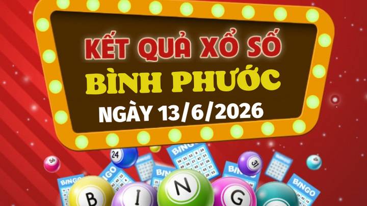Trực tiếp kết quả xổ số Bình Phước hôm nay 13/6/2026 - XSBP 13/6