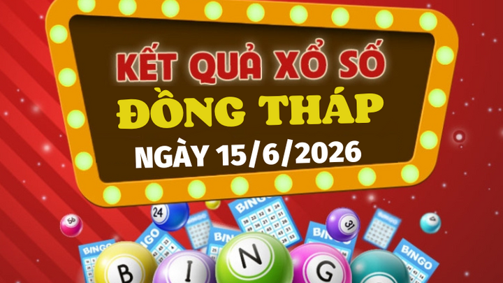 Trực tiếp kết quả xổ số Đồng Tháp hôm nay 15/6/2026 - XSDT thứ Hai ngày 15/6