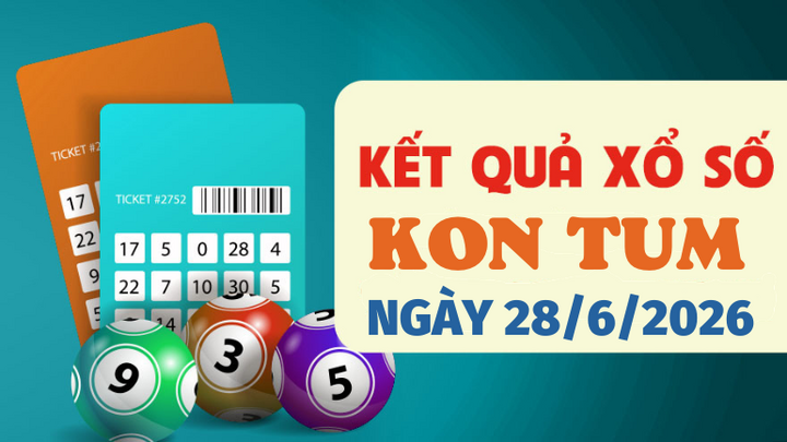 Kết quả xổ số Kon Tum hôm nay 28/6/2026 - XSKT 28/6