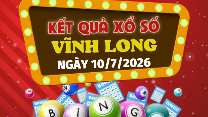 Kết quả xổ số Vĩnh Long hôm nay 10/7/2026 - XSVL 10/7