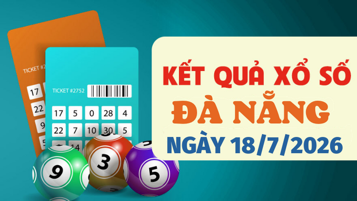 Trực tiếp kết quả xổ số Đà Nẵng hôm nay 18/7/2026 - XSDNA 18/7