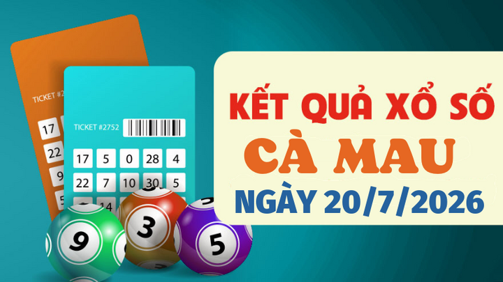 Trực tiếp kết quả xổ số Cà Mau hôm nay 20/7/2026 - XSCM 20/7 