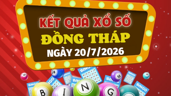 XSDT 20/7 - Kết quả xổ số Đồng Tháp hôm nay 20/7/2026