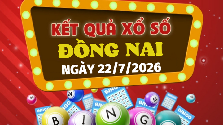 Kết quả xổ số Đồng Nai hôm nay 22/7/2026 - XSDN 22/7