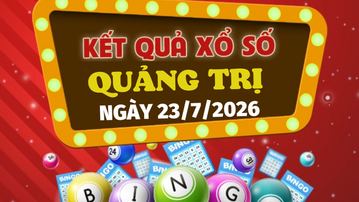 XSQT 23/7 - Kết quả xổ số Quảng Trị hôm nay 23/7/2026