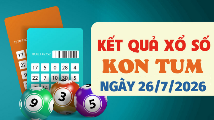 XSKT 26/7 - Trực tiếp kết quả xổ số Kon Tum hôm nay 26/7/2026