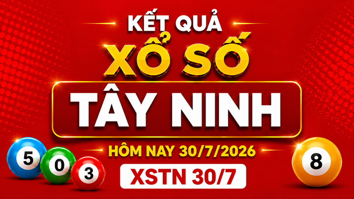 XSTN 30/7- Kết quả xổ số Tây Ninh hôm nay 30/7/2026