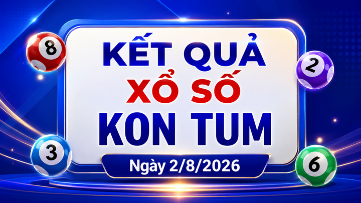 XSKT 2/8 - Kết quả xổ số Kon Tum hôm nay 2/8/2026