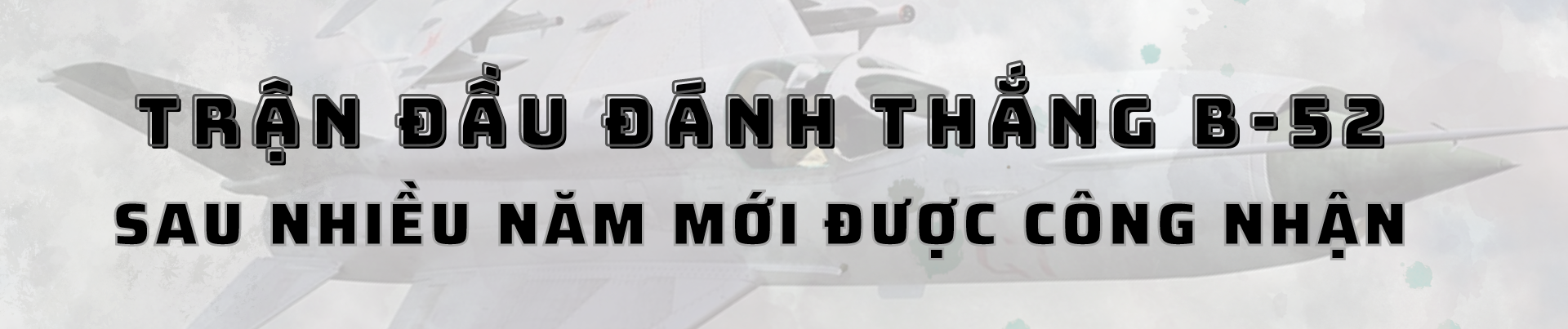 Hai phi công đầu tiên và cuối cùng đánh thắng B-52 - 1