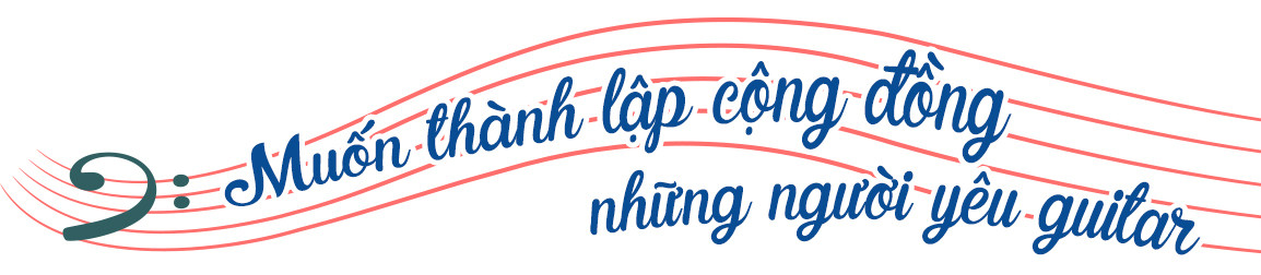 'Quái kiệt' guitar: Ban ngày trồng cà phê, tối dạy đàn hút hàng nghìn người theo học - 6