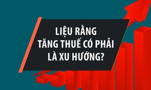 Những loại thuế nào được đề xuất tăng, giảm?