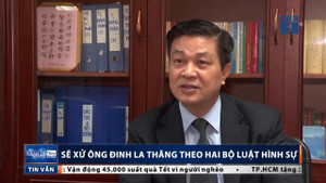 Xét xử ông Đinh La Thăng theo 2 bộ luật hình sự