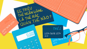55 triệu 'thẻ rác' ngân hàng, quản thế nào?