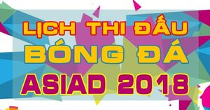 Lịch thi đấu bóng đá nam ASIAD 2018, Lịch trực tiếp U23 Việt Nam mới nhất hôm nay
