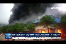 Cháy ngùn ngụt ở chợ cửa khẩu Tân Thanh: Khoảng 1.000m² ki ốt bị thiêu rụi