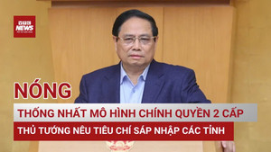 Thống nhất mô hình chính quyền 2 cấp, Thủ tướng nêu tiêu chí sáp nhập các tỉnh
