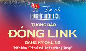 Thông báo đóng cổng đăng ký online trải nghiệm 'Trở về thời khắc thiêng liêng'