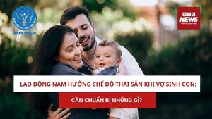 Lao động nam hưởng chế độ thai sản khi vợ sinh con, cần chuẩn bị những gì?