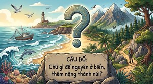 Chữ gì để nguyên ở biển, thêm nặng thành núi?