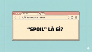 'Spoil' là gì và giới trẻ có đang dùng sai?