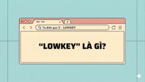 'Lowkey' là gì trong ngôn ngữ cư dân mạng trẻ?