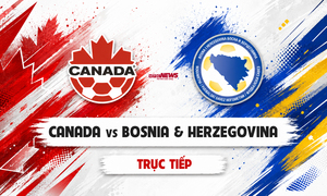 Trực tiếp bóng đá Canada vs Bosnia & Herzegovina, bảng B World Cup 2026 hôm nay