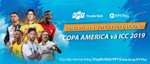Truyền hình FPT, FPT Play độc quyền Copa America và ICC Cup 2019