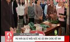 Clip: Phu nhân đại sứ các nước học gói bánh chưng